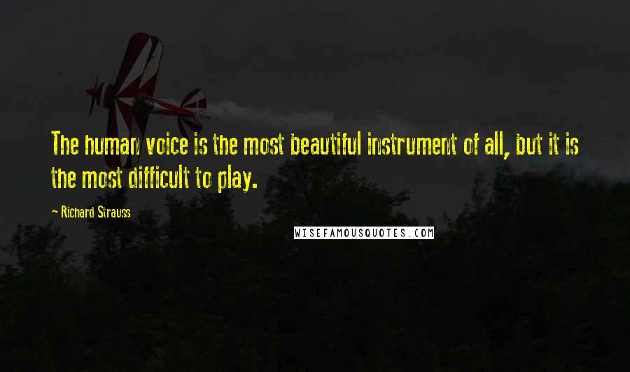 Richard Strauss Quotes: The human voice is the most beautiful instrument of all, but it is the most difficult to play.