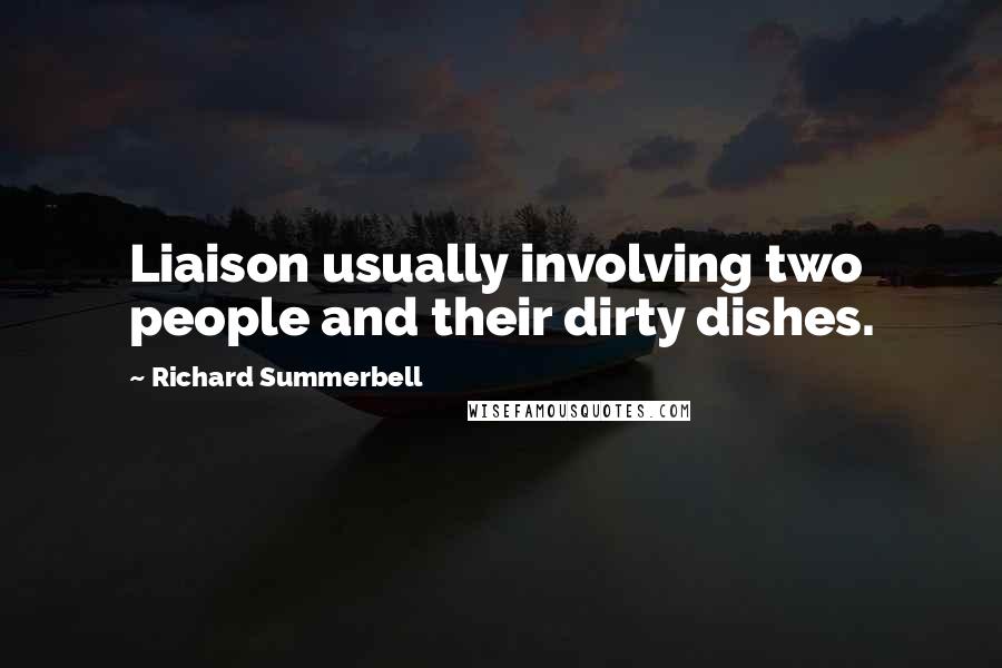 Richard Summerbell Quotes: Liaison usually involving two people and their dirty dishes.