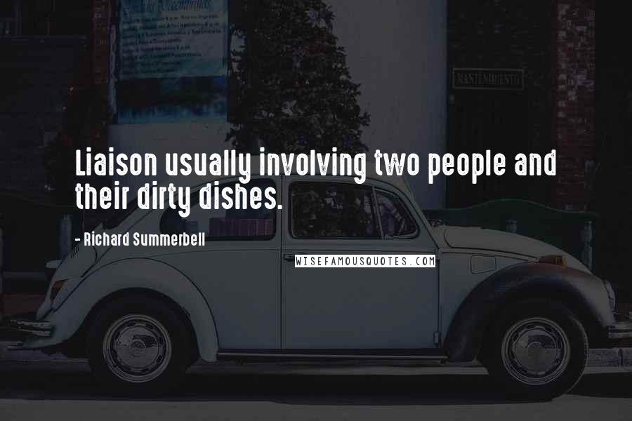 Richard Summerbell Quotes: Liaison usually involving two people and their dirty dishes.