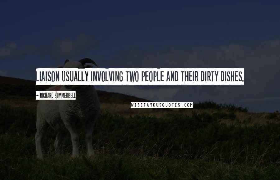 Richard Summerbell Quotes: Liaison usually involving two people and their dirty dishes.