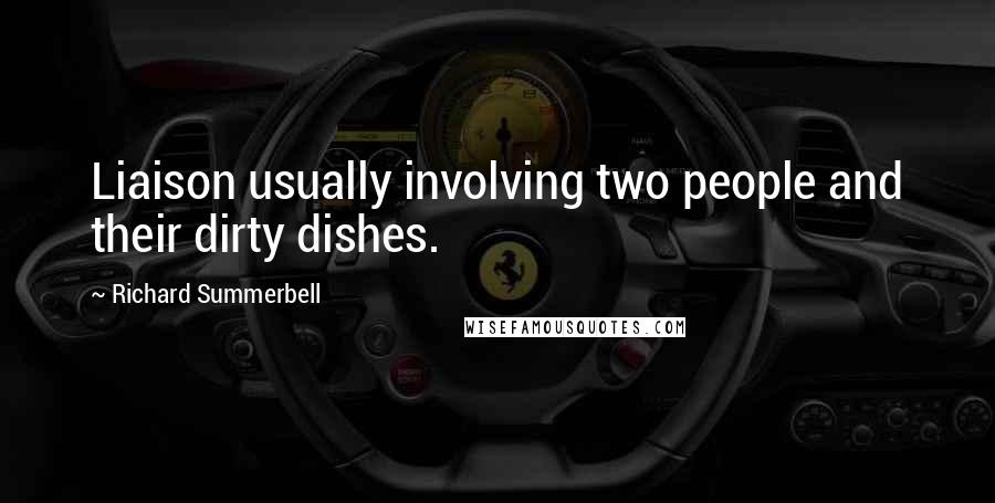 Richard Summerbell Quotes: Liaison usually involving two people and their dirty dishes.