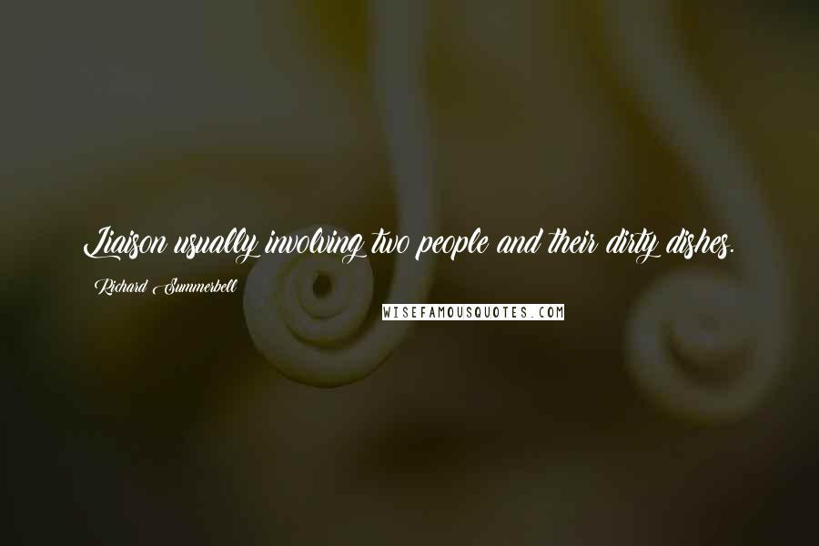 Richard Summerbell Quotes: Liaison usually involving two people and their dirty dishes.