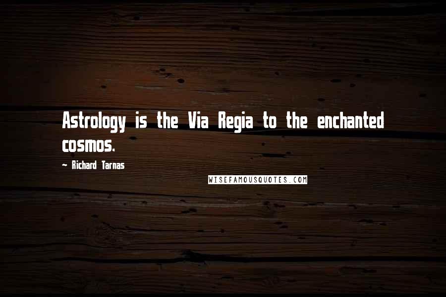 Richard Tarnas Quotes: Astrology is the Via Regia to the enchanted cosmos.