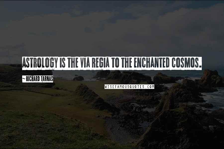 Richard Tarnas Quotes: Astrology is the Via Regia to the enchanted cosmos.