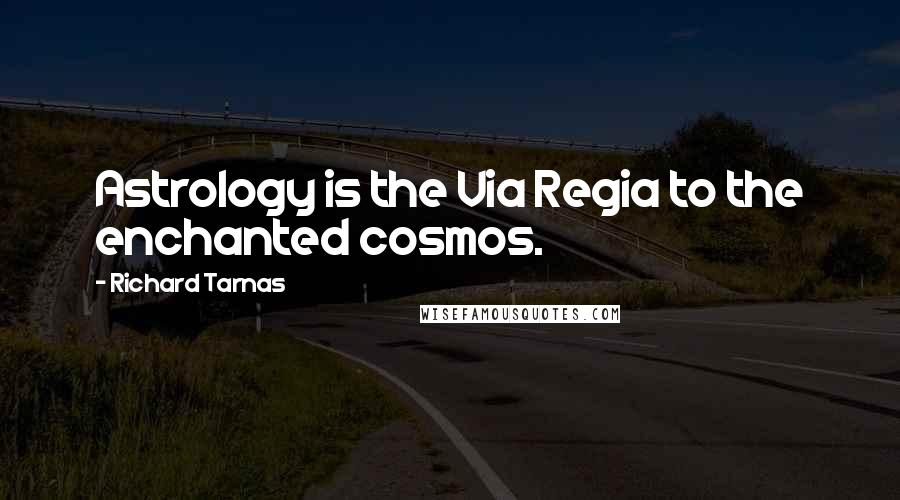 Richard Tarnas Quotes: Astrology is the Via Regia to the enchanted cosmos.