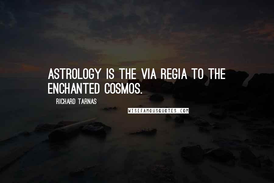 Richard Tarnas Quotes: Astrology is the Via Regia to the enchanted cosmos.