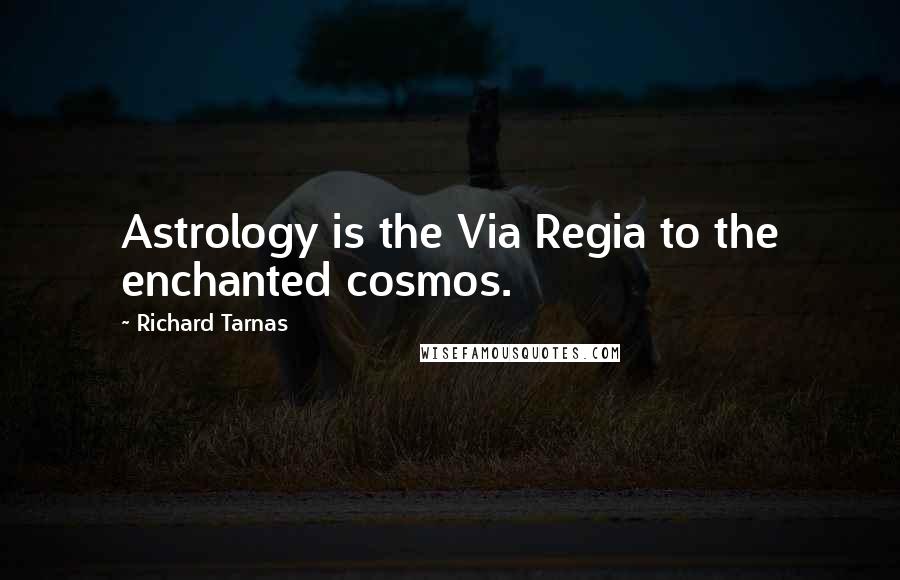 Richard Tarnas Quotes: Astrology is the Via Regia to the enchanted cosmos.