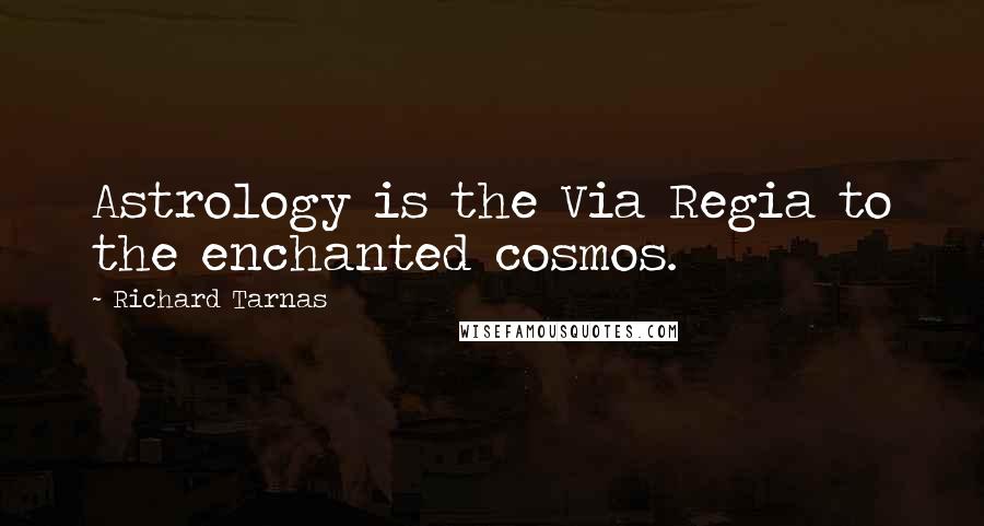 Richard Tarnas Quotes: Astrology is the Via Regia to the enchanted cosmos.
