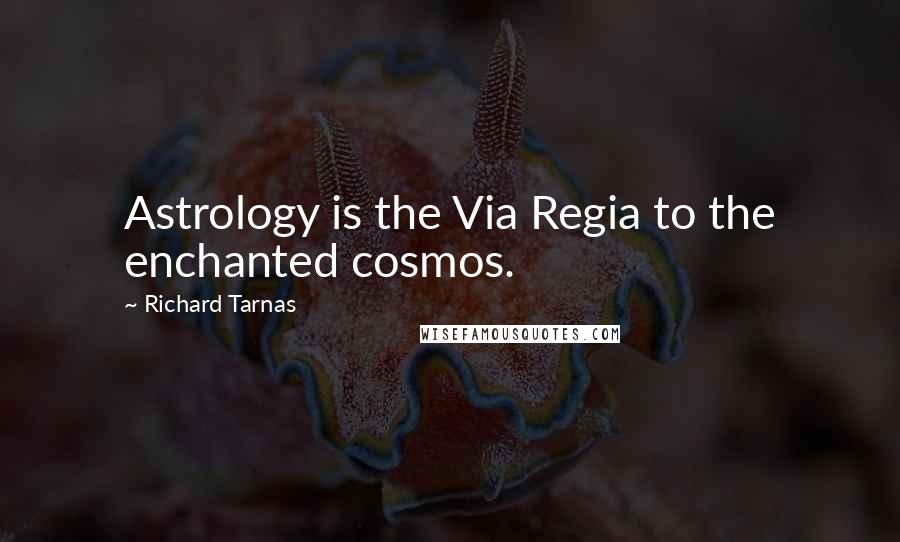 Richard Tarnas Quotes: Astrology is the Via Regia to the enchanted cosmos.