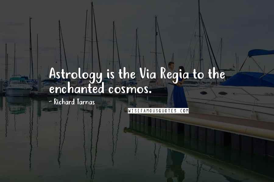 Richard Tarnas Quotes: Astrology is the Via Regia to the enchanted cosmos.