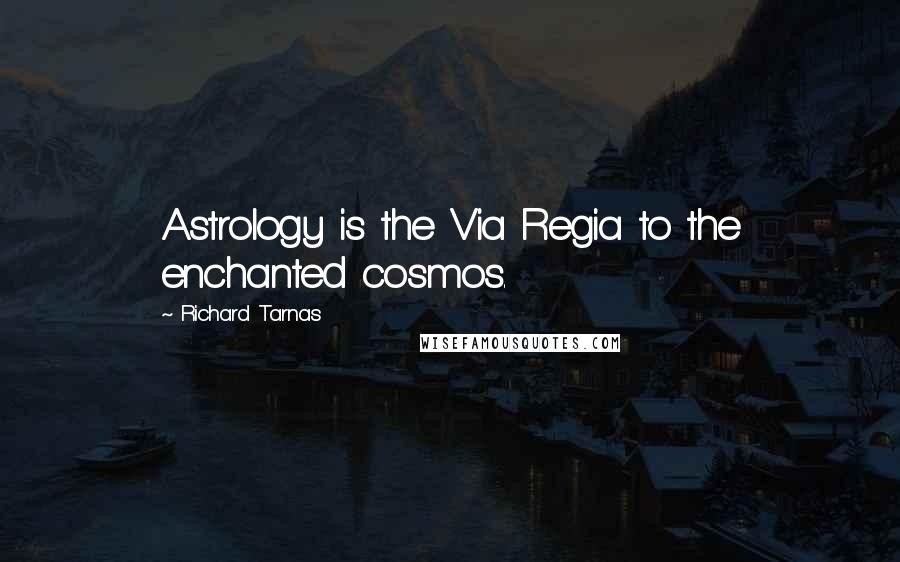 Richard Tarnas Quotes: Astrology is the Via Regia to the enchanted cosmos.