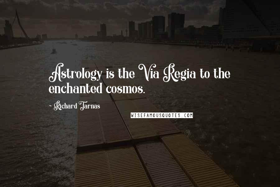 Richard Tarnas Quotes: Astrology is the Via Regia to the enchanted cosmos.