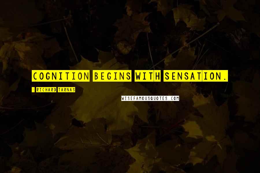 Richard Tarnas Quotes: Cognition begins with sensation.