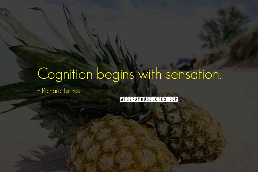 Richard Tarnas Quotes: Cognition begins with sensation.