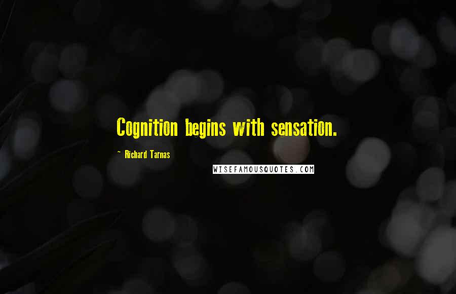 Richard Tarnas Quotes: Cognition begins with sensation.