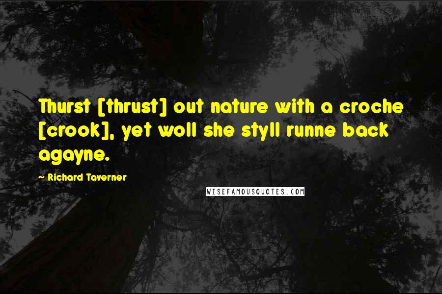 Richard Taverner Quotes: Thurst [thrust] out nature with a croche [crook], yet woll she styll runne back agayne.