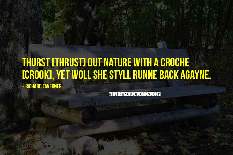 Richard Taverner Quotes: Thurst [thrust] out nature with a croche [crook], yet woll she styll runne back agayne.