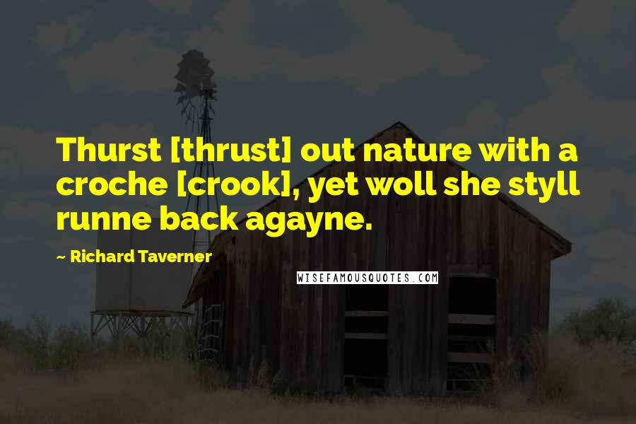 Richard Taverner Quotes: Thurst [thrust] out nature with a croche [crook], yet woll she styll runne back agayne.