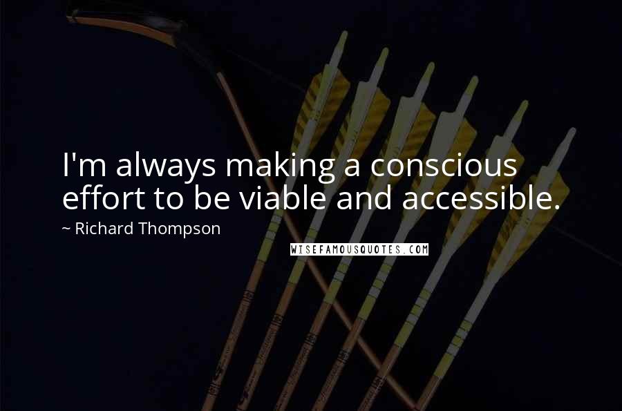 Richard Thompson Quotes: I'm always making a conscious effort to be viable and accessible.