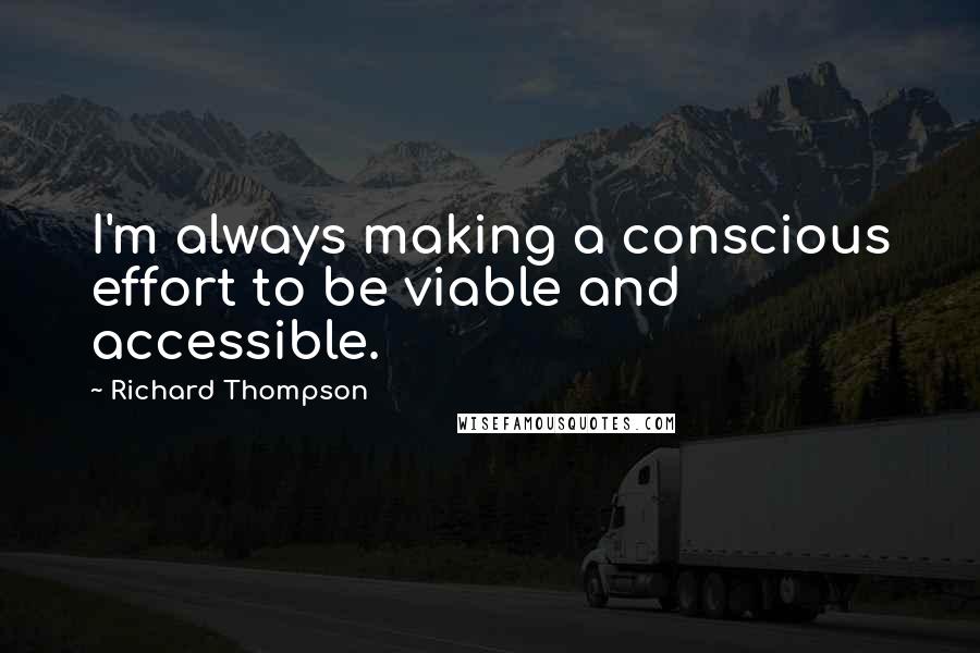 Richard Thompson Quotes: I'm always making a conscious effort to be viable and accessible.