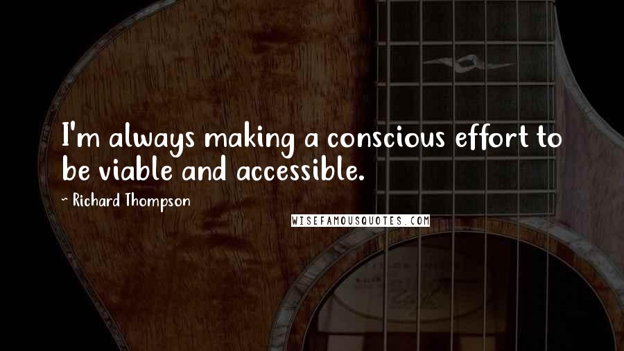 Richard Thompson Quotes: I'm always making a conscious effort to be viable and accessible.