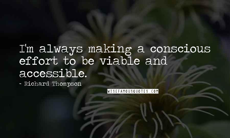 Richard Thompson Quotes: I'm always making a conscious effort to be viable and accessible.