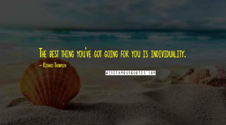 Richard Thompson Quotes: The best thing you've got going for you is individuality.