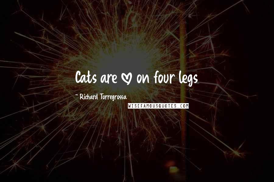 Richard Torregrossa Quotes: Cats are love on four legs
