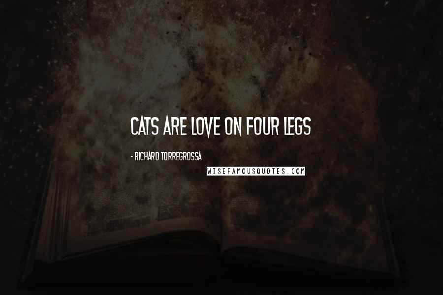 Richard Torregrossa Quotes: Cats are love on four legs