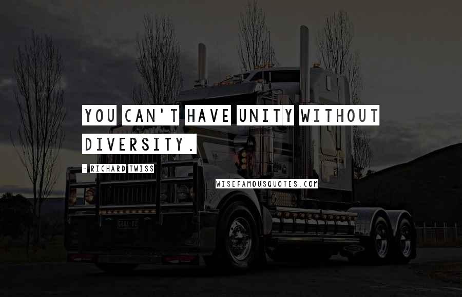 Richard Twiss Quotes: You can't have unity without diversity.