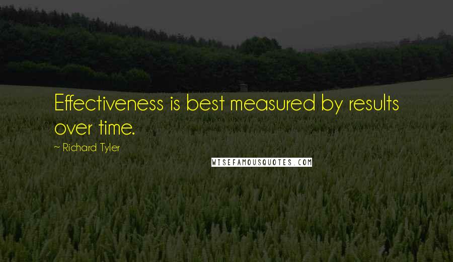 Richard Tyler Quotes: Effectiveness is best measured by results over time.