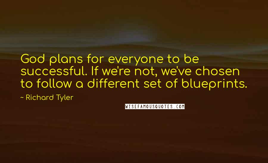 Richard Tyler Quotes: God plans for everyone to be successful. If we're not, we've chosen to follow a different set of blueprints.
