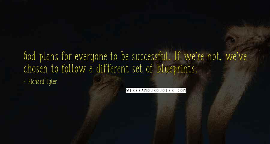 Richard Tyler Quotes: God plans for everyone to be successful. If we're not, we've chosen to follow a different set of blueprints.