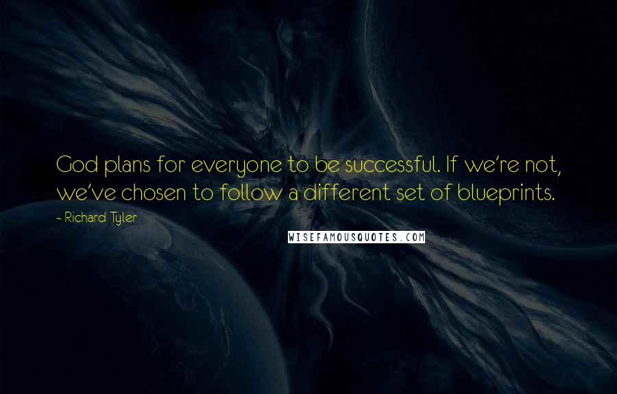 Richard Tyler Quotes: God plans for everyone to be successful. If we're not, we've chosen to follow a different set of blueprints.