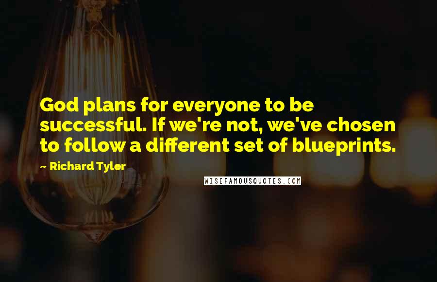 Richard Tyler Quotes: God plans for everyone to be successful. If we're not, we've chosen to follow a different set of blueprints.