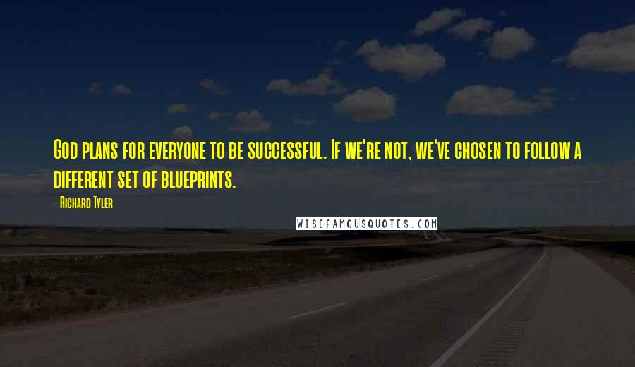 Richard Tyler Quotes: God plans for everyone to be successful. If we're not, we've chosen to follow a different set of blueprints.