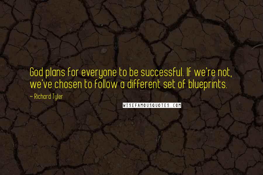 Richard Tyler Quotes: God plans for everyone to be successful. If we're not, we've chosen to follow a different set of blueprints.