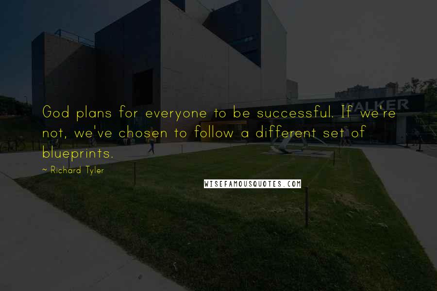 Richard Tyler Quotes: God plans for everyone to be successful. If we're not, we've chosen to follow a different set of blueprints.