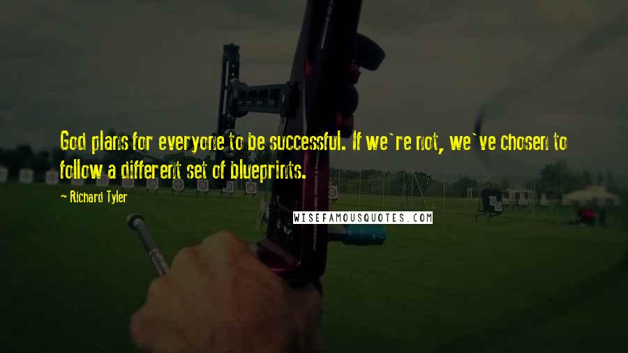 Richard Tyler Quotes: God plans for everyone to be successful. If we're not, we've chosen to follow a different set of blueprints.