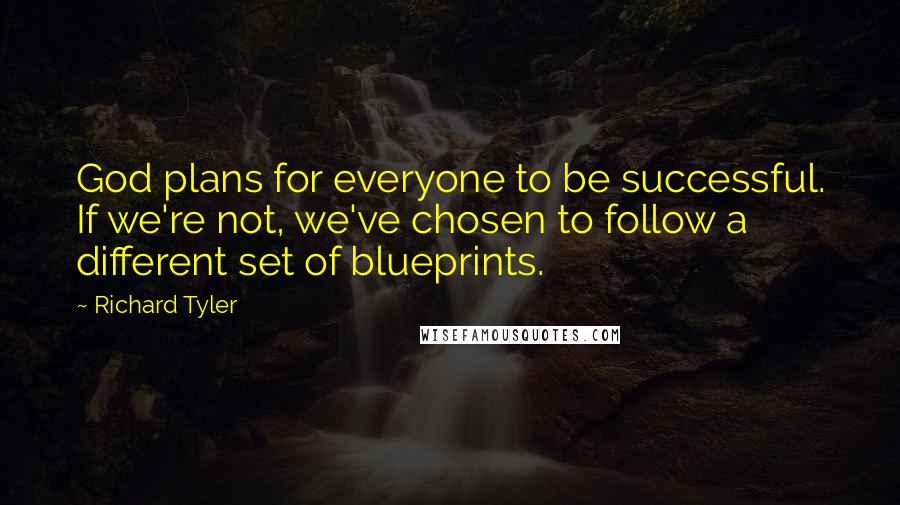 Richard Tyler Quotes: God plans for everyone to be successful. If we're not, we've chosen to follow a different set of blueprints.