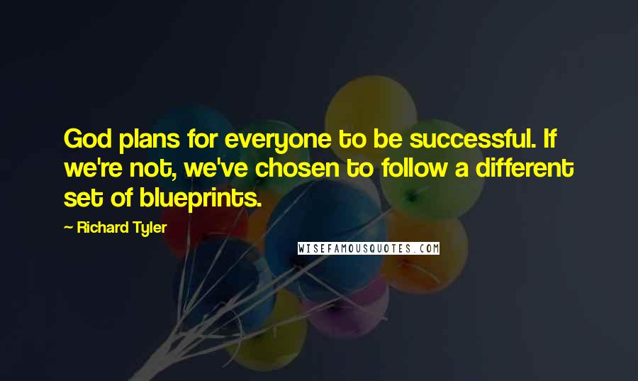 Richard Tyler Quotes: God plans for everyone to be successful. If we're not, we've chosen to follow a different set of blueprints.