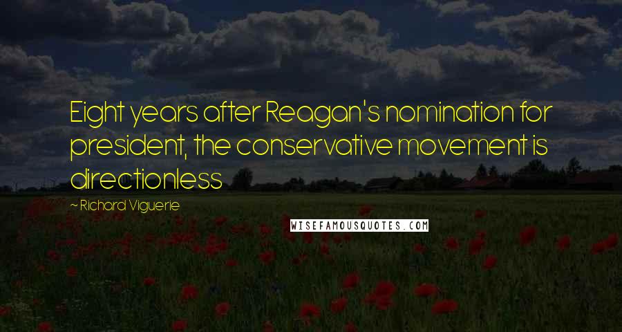 Richard Viguerie Quotes: Eight years after Reagan's nomination for president, the conservative movement is directionless