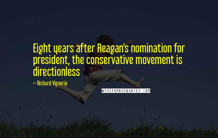 Richard Viguerie Quotes: Eight years after Reagan's nomination for president, the conservative movement is directionless