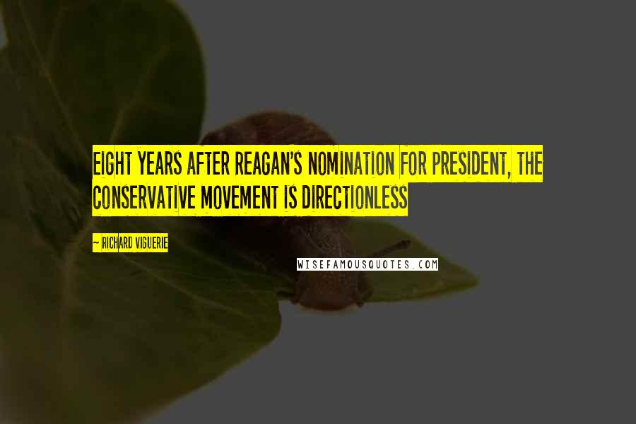 Richard Viguerie Quotes: Eight years after Reagan's nomination for president, the conservative movement is directionless