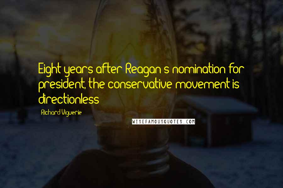 Richard Viguerie Quotes: Eight years after Reagan's nomination for president, the conservative movement is directionless
