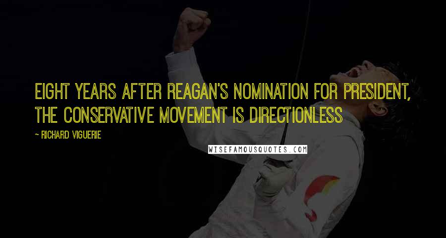 Richard Viguerie Quotes: Eight years after Reagan's nomination for president, the conservative movement is directionless