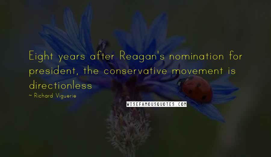 Richard Viguerie Quotes: Eight years after Reagan's nomination for president, the conservative movement is directionless