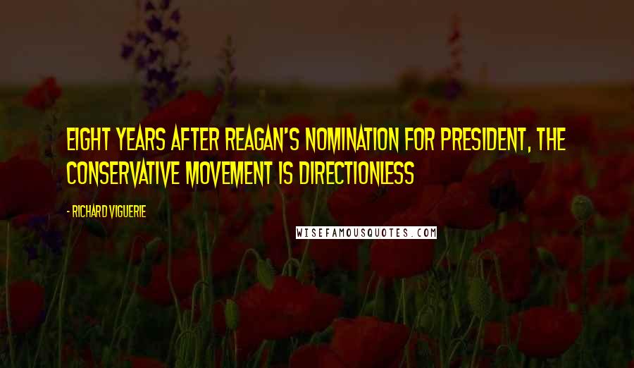 Richard Viguerie Quotes: Eight years after Reagan's nomination for president, the conservative movement is directionless