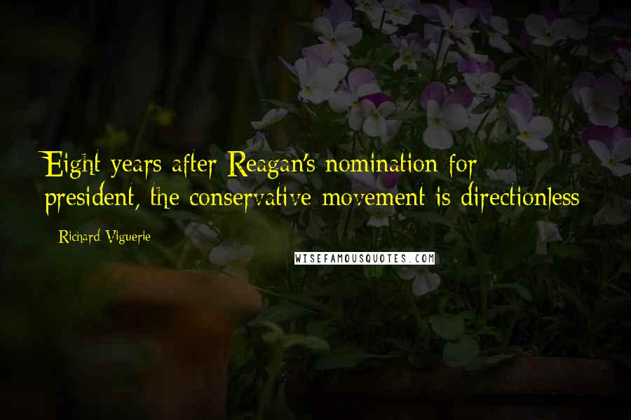 Richard Viguerie Quotes: Eight years after Reagan's nomination for president, the conservative movement is directionless