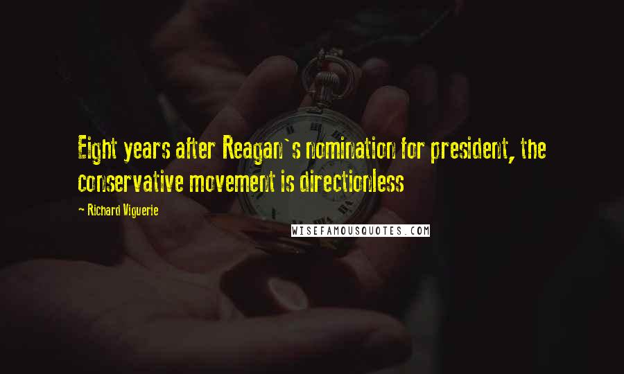 Richard Viguerie Quotes: Eight years after Reagan's nomination for president, the conservative movement is directionless